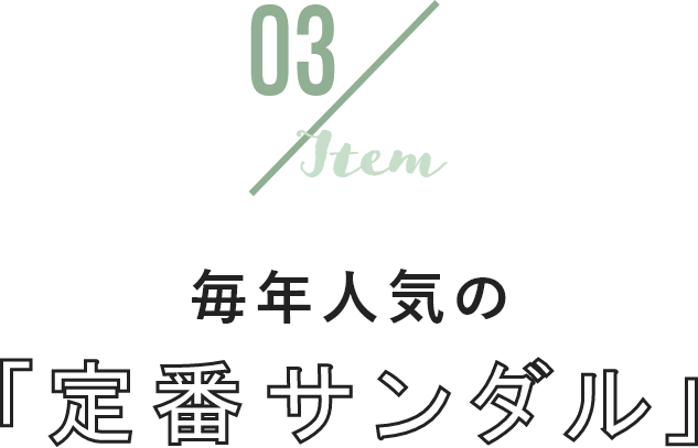 03 item 毎年人気の「定番サンダル」