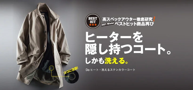 高スペックアウター徹底研究! 2021 Winterベストヒット商品再び ヒーターを隠し持つコート。しかも洗える。 Doヒート・洗えるステンカラーコート