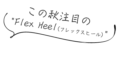 この秋注目の Flex Heel(フレックスヒール) 