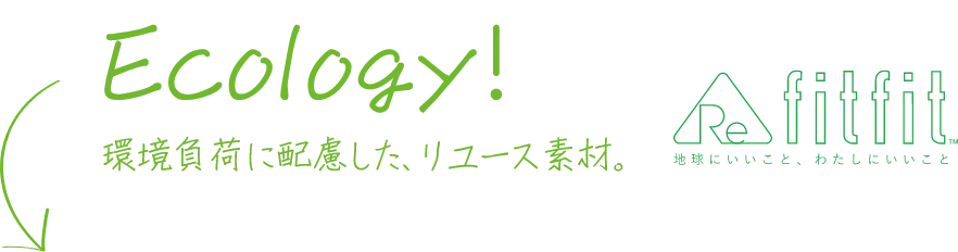 Ecology! 環境負荷に配慮した、リユース素材。